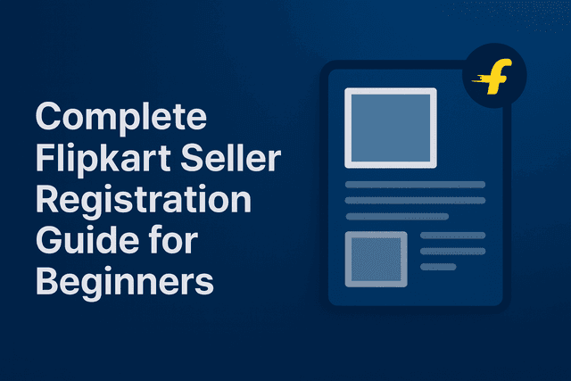 Complete Flipkart Seller Registration Guide for Beginners
