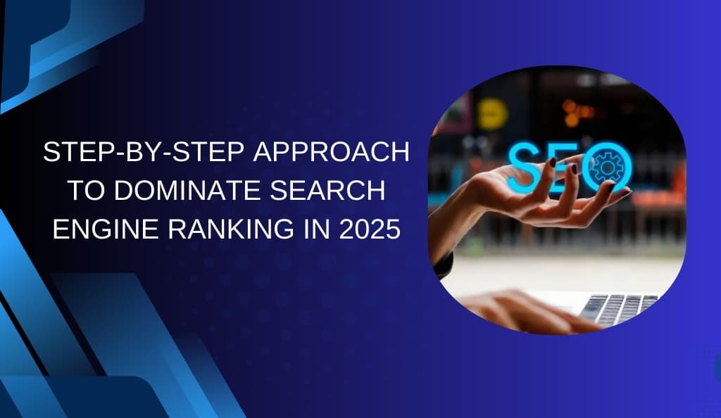Step-by-Step Approach To Dominate Search Engine Ranking in 2025