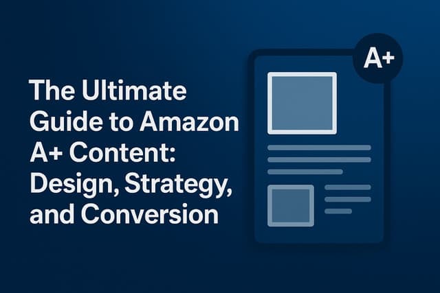 The Ultimate Guide to Amazon A+ Content: Design, Strategy, and Conversion